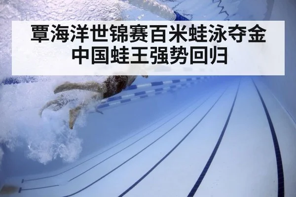 覃海洋世锦赛百米蛙泳夺金中国蛙王强势回归