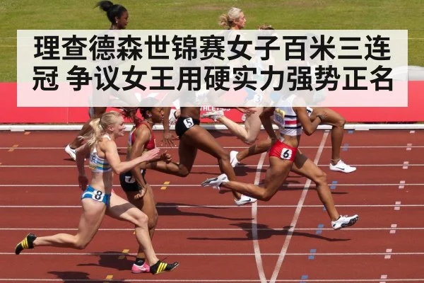 理查德森世锦赛女子百米三连冠 争议女王用硬实力强势正名
